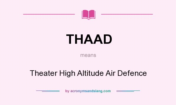 What does THAAD mean? It stands for Theater High Altitude Air Defence