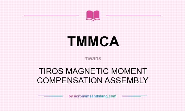 What does TMMCA mean? It stands for TIROS MAGNETIC MOMENT COMPENSATION ASSEMBLY