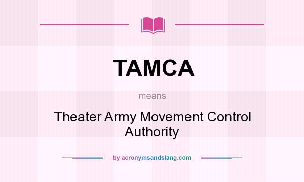 What does TAMCA mean? It stands for Theater Army Movement Control Authority