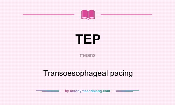 What does TEP mean? It stands for Transoesophageal pacing