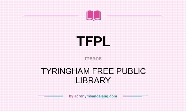 What does TFPL mean? It stands for TYRINGHAM FREE PUBLIC LIBRARY