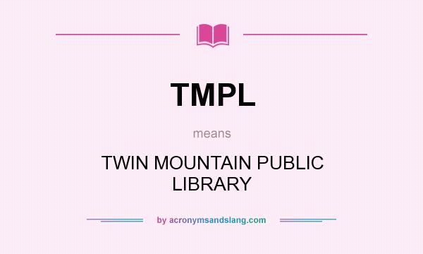 What does TMPL mean? It stands for TWIN MOUNTAIN PUBLIC LIBRARY