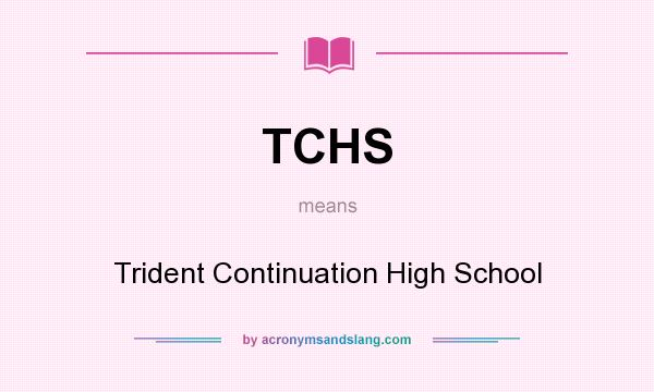 What does TCHS mean? It stands for Trident Continuation High School
