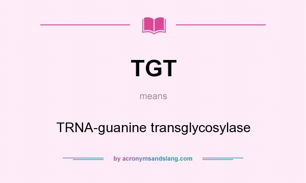 What does TGT mean? It stands for TRNA-guanine transglycosylase