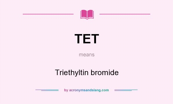 What does TET mean? It stands for Triethyltin bromide