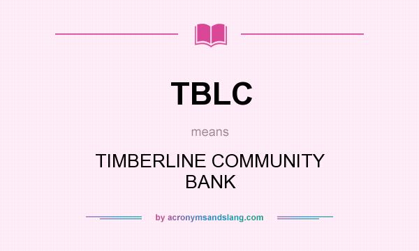 What does TBLC mean? It stands for TIMBERLINE COMMUNITY BANK