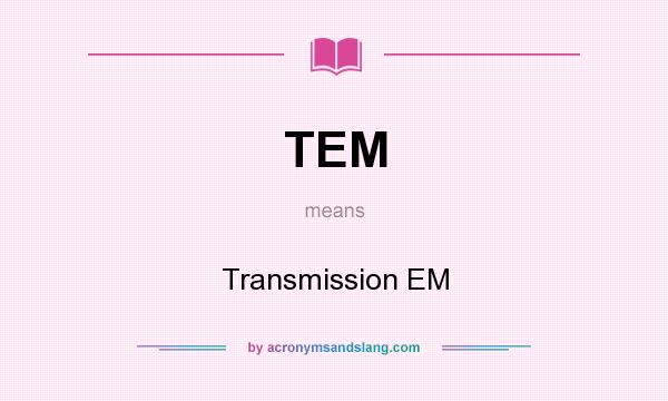What does TEM mean? It stands for Transmission EM