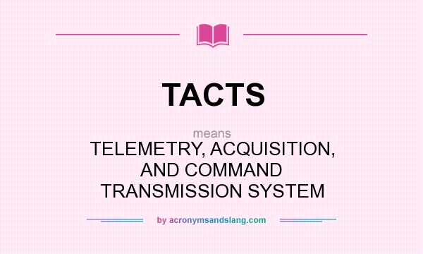 What does TACTS mean? It stands for TELEMETRY, ACQUISITION, AND COMMAND TRANSMISSION SYSTEM