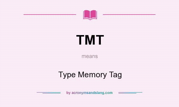 What does TMT mean? It stands for Type Memory Tag
