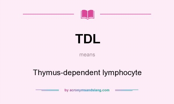What does TDL mean? It stands for Thymus-dependent lymphocyte