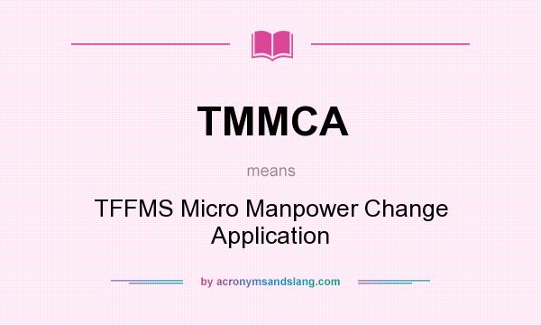 What does TMMCA mean? It stands for TFFMS Micro Manpower Change Application