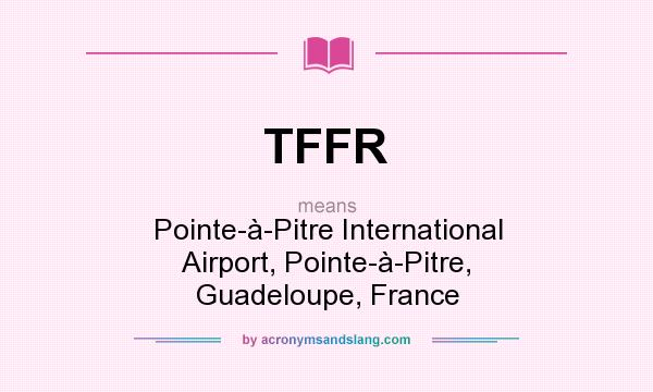 What does TFFR mean? It stands for Pointe-à-Pitre International Airport, Pointe-à-Pitre, Guadeloupe, France