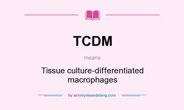 What does TCDM mean? It stands for Tissue culture-differentiated macrophages