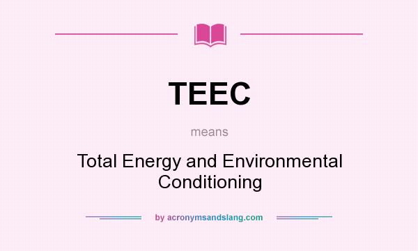 What does TEEC mean? It stands for Total Energy and Environmental Conditioning