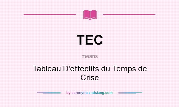 What does TEC mean? It stands for Tableau D`effectifs du Temps de Crise
