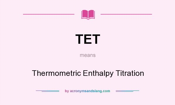 What does TET mean? It stands for Thermometric Enthalpy Titration
