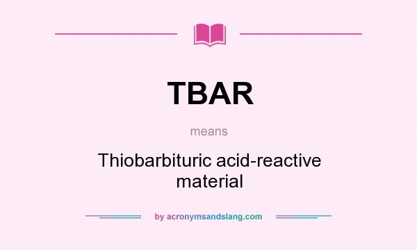 What does TBAR mean? It stands for Thiobarbituric acid-reactive material