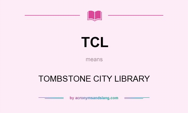 What does TCL mean? It stands for TOMBSTONE CITY LIBRARY