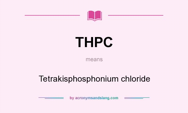 What does THPC mean? It stands for Tetrakisphosphonium chloride