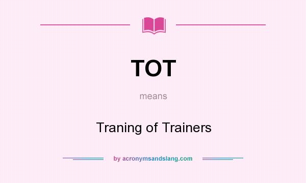 What does TOT mean? It stands for Traning of Trainers