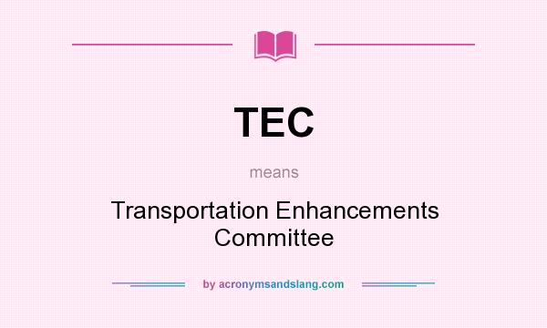 What does TEC mean? It stands for Transportation Enhancements Committee