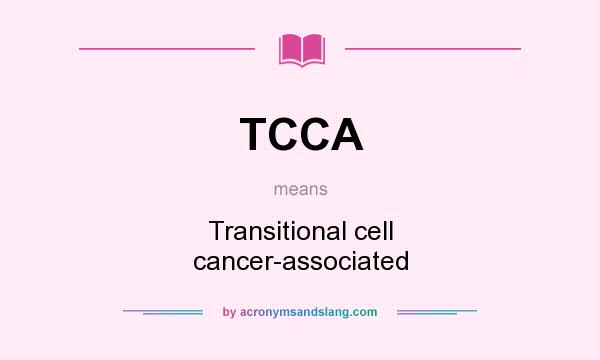 What does TCCA mean? It stands for Transitional cell cancer-associated