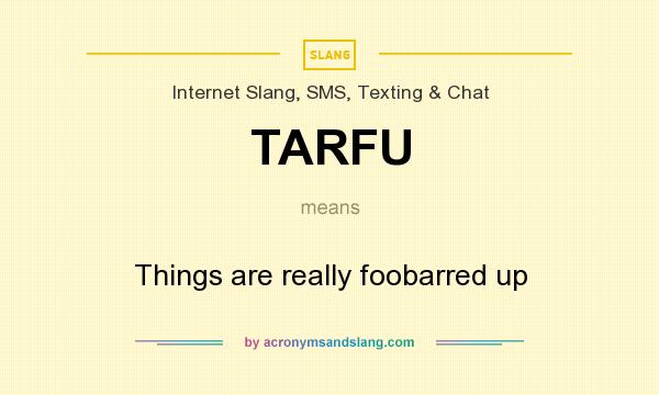 What does TARFU mean? It stands for Things are really foobarred up
