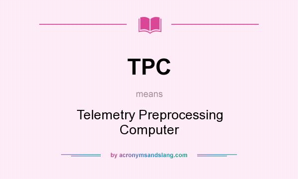 What does TPC mean? It stands for Telemetry Preprocessing Computer