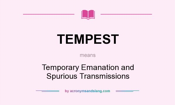 What does TEMPEST mean? It stands for Temporary Emanation and Spurious Transmissions