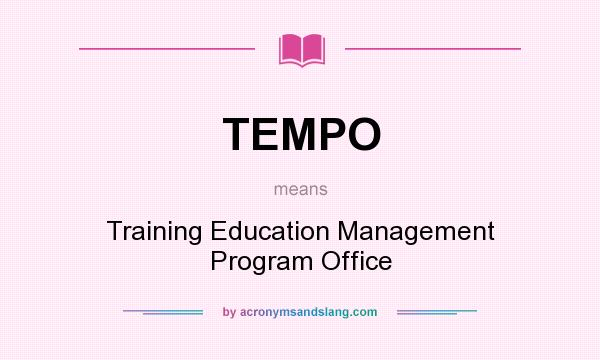 What does TEMPO mean? It stands for Training Education Management Program Office
