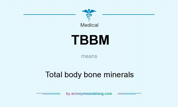 What does TBBM mean? It stands for Total body bone minerals
