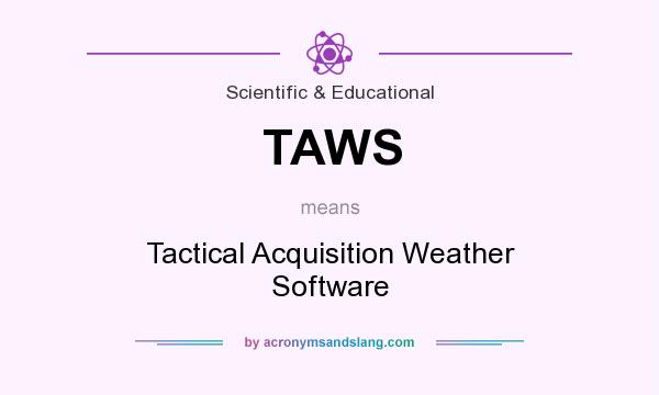 What does TAWS mean? It stands for Tactical Acquisition Weather Software