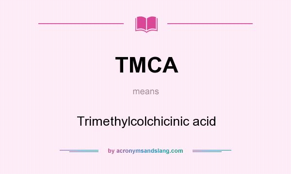 What does TMCA mean? It stands for Trimethylcolchicinic acid