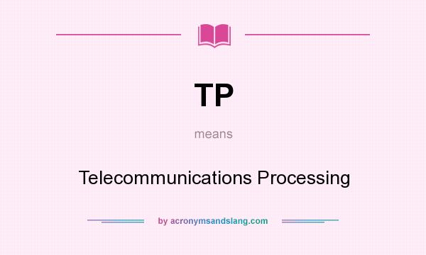 What does TP mean? It stands for Telecommunications Processing