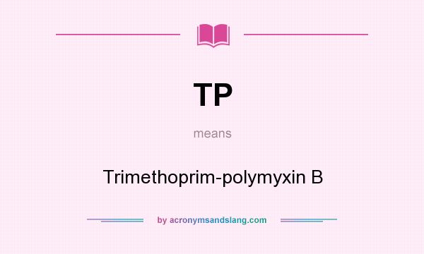 What does TP mean? It stands for Trimethoprim-polymyxin B
