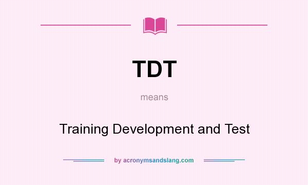 What does TDT mean? It stands for Training Development and Test