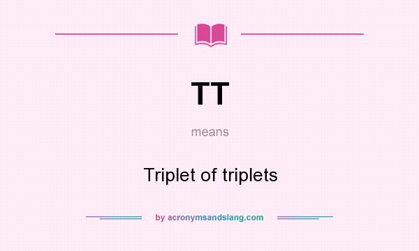 What does TT mean? It stands for Triplet of triplets