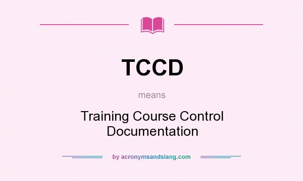 What does TCCD mean? It stands for Training Course Control Documentation