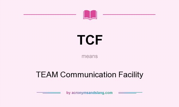 What does TCF mean? It stands for TEAM Communication Facility