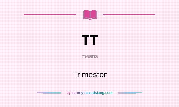What does TT mean? It stands for Trimester