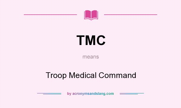 What does TMC mean? It stands for Troop Medical Command