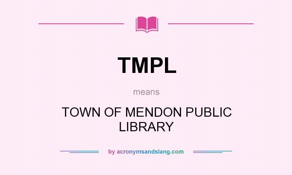 What does TMPL mean? It stands for TOWN OF MENDON PUBLIC LIBRARY