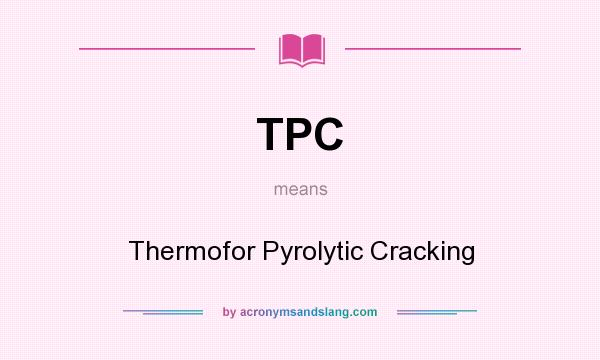 What does TPC mean? It stands for Thermofor Pyrolytic Cracking