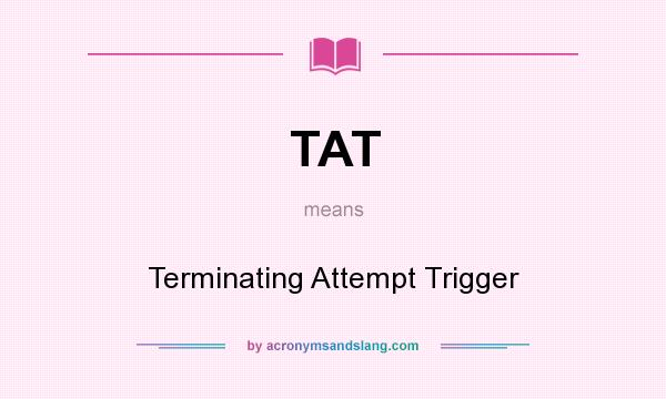 What does TAT mean? It stands for Terminating Attempt Trigger