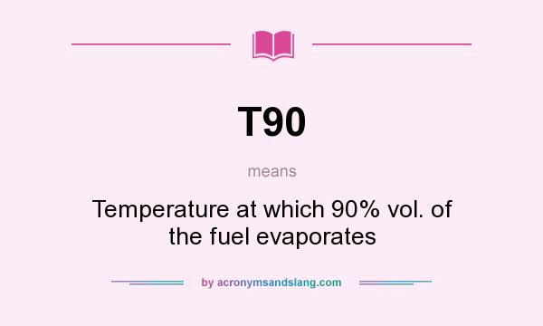 What does T90 mean? It stands for Temperature at which 90% vol. of the fuel evaporates
