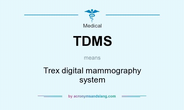 What does TDMS mean? It stands for Trex digital mammography system