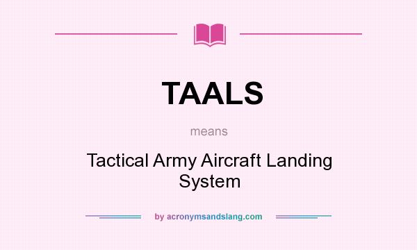 What does TAALS mean? It stands for Tactical Army Aircraft Landing System