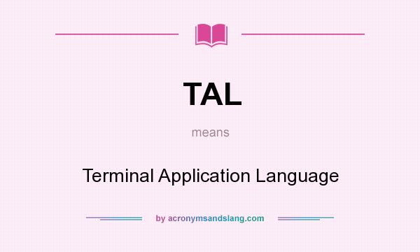 What does TAL mean? It stands for Terminal Application Language