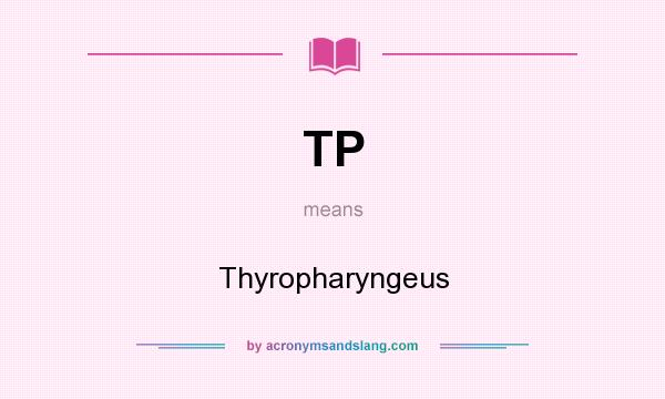 What does TP mean? It stands for Thyropharyngeus