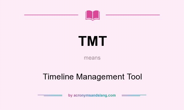 What does TMT mean? It stands for Timeline Management Tool
